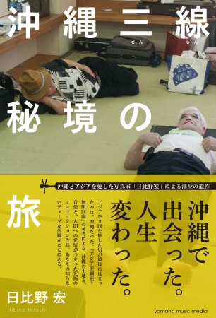 写真家・日比野宏さんの遺作『沖縄三線秘境の旅』 沖縄の三線アーティストたちとのディープな交流を描いたノンフィクション旅行記