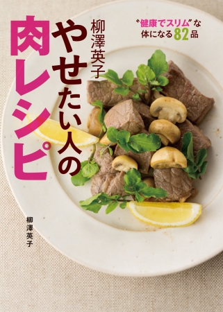 『柳澤英子 やせたい人の肉レシピ』肉好き必見！お肉を食べて綺麗にやせる
