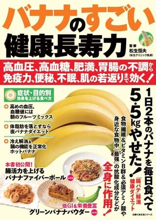 『バナナのすごい健康長寿力 高血圧、高血糖、肥満、胃腸の不調から免疫力、便秘、不眠、肌の若返りまで効く！』（監修：松生恒夫さん）