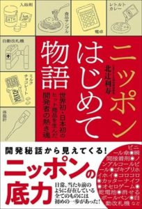北辻利寿さん著『ニッポンはじめて物語　世界初・日本初のヒット商品を生んだ開発者の熱き魂』（東京ニュース通信社）